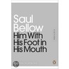 Him With His Foot In His Mouth by Saul Bellow