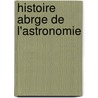 Histoire Abrge de L'Astronomie door Ernest Lebon
