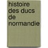 Histoire Des Ducs de Normandie