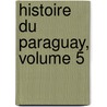 Histoire Du Paraguay, Volume 5 by Anonymous Anonymous