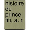 Histoire Du Prince Titi, A. R. door Onbekend