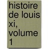 Histoire De Louis Xi, Volume 1 by Joachim Le Grand