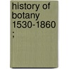 History Of Botany  1530-1860 ; door Julius Von Sachs