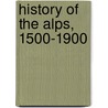History of the Alps, 1500-1900 door Jon Mathieu
