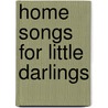 Home Songs For Little Darlings door Onbekend