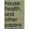 House Health, And Other Papers by Norman Bridge