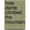 How Dante Climbed the Mountain door Rose E. Selfe