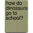 How Do Dinosaurs Go To School?