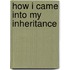 How I Came Into My Inheritance