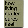 How Living Matter Cures Itself door Herbert M. Shelton