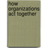How Organizations Act Together door Ernest R. Alexander