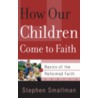 How Our Children Come to Faith by Stephen Smallman
