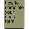 How To Complete Your Ucas Form by Tony Higgins
