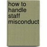 How To Handle Staff Misconduct door Myra K. Vachon
