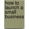 How To Launch A Small Business door Allen M. Hans Ph.D.