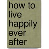 How To Live Happily Ever After by Marilee McLeod