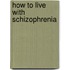 How To Live With Schizophrenia