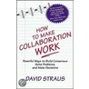 How To Make Collaboration Work by David Straus