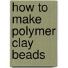 How To Make Polymer Clay Beads by Linda Patterson