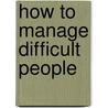 How To Manage Difficult People door Alan Fairweather