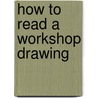How To Read A Workshop Drawing by W. Longland