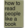 How To Read People Like A Book door Murray Oxman