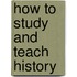 How To Study And Teach History