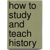 How To Study And Teach History by Burke Aaron Hinsdale