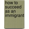 How To Succeed As An Immigrant by George Egbuonu