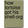 How Tortoise Got His Shell-Org door Onbekend