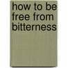How to Be Free from Bitterness door Jim Wilson