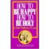 How to Be Happy How to Be Holy