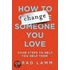 How to Change Someone You Love