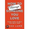 How to Change Someone You Love door Brad Lamm