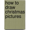 How to Draw Christmas Pictures by Barbara Soloff-Levy