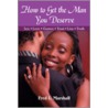 How to Get the Man You Deserve by Fred L. Marshall