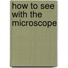 How to See with the Microscope by Unknown