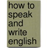 How to Speak and Write English by William Rice Morland Holroyd