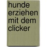 Hunde erziehen mit dem Clicker door Katja Krauss