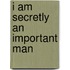 I Am Secretly an Important Man