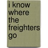 I Know Where the Freighters Go door Marlene Miller