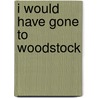 I Would Have Gone to Woodstock door Bill Richardson