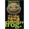 I'd Rather Have A Talking Frog door Charles E. Price