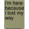 I'm Here Because I Lost My Way by Neil Shepard