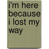 I'm Here Because I Lost My Way door Neil Shepard