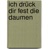 Ich drück dir fest die Daumen door Dorothee Bleker