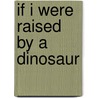 If I Were Raised by a Dinosaur by Isabella Brooklyn