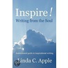 Inspire! Writing from the Soul by Linda C. Apple