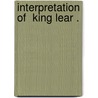 Interpretation Of  King Lear . door H. Kate Richmond West