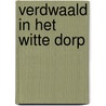 Verdwaald in het Witte Dorp door F. Van Hoof